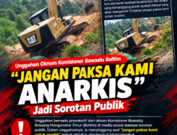 Ungahan Oknum Komisioner Bawaslu Boltim  “Jangan Paksa Kami Anarkis” Jadi Sorotan