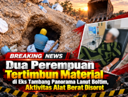 Dua Perempuan Tertimbun Material di Eks Tambang Panorama Lanut Boltim, Aktivitas Alat Berat Disorot